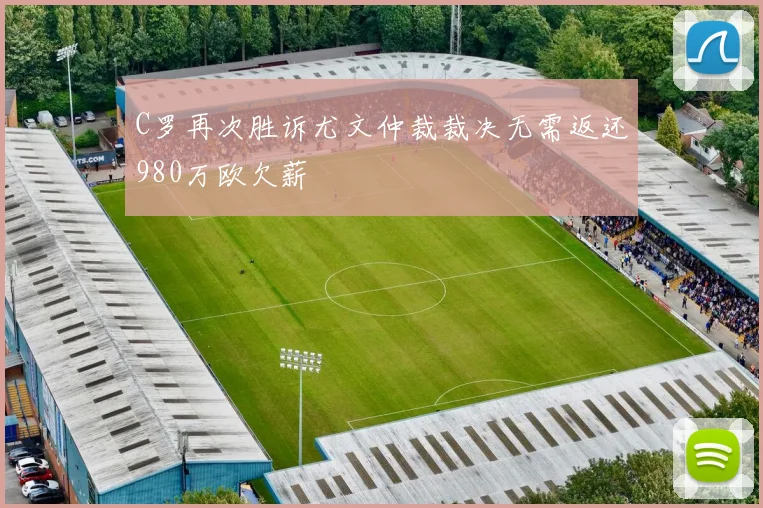 C罗再次胜诉尤文仲裁裁决无需返还980万欧欠薪