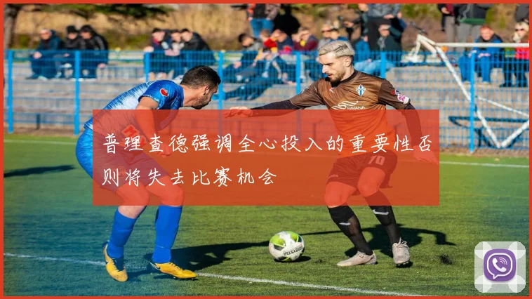 普理查德强调全心投入的重要性否则将失去比赛机会