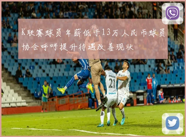K联赛球员年薪低于13万人民币球员协会呼吁提升待遇改善现状