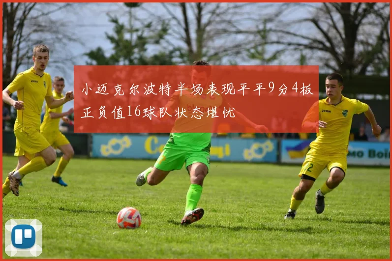 小迈克尔波特半场表现平平9分4板正负值16球队状态堪忧